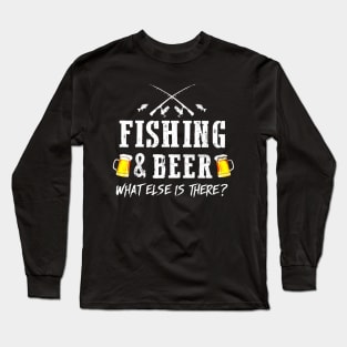 Fishing And Beer What Else Is There Long Sleeve T-Shirt